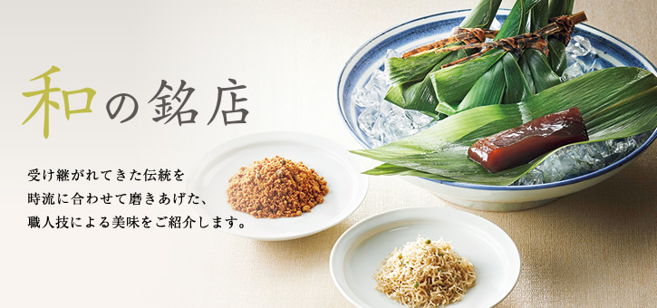 和の銘店
受け継がれてきた伝統を時流に合わせて磨きあげた、職人技による美味をご紹介します。