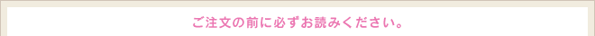 ご注文の前に必ずお読みください。