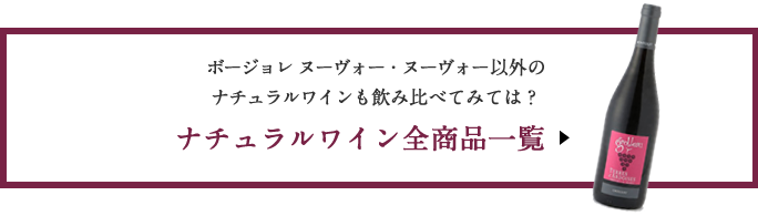 ボージョレ ヌーヴォー・ヌーヴォー以外の
ナチュラルワインも飲み比べてみては?
ナチュラルワイン全商品一覧