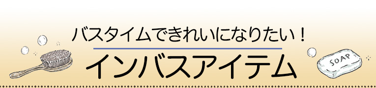 バスタイムできれいになりたい!おすすめインバスアイテム