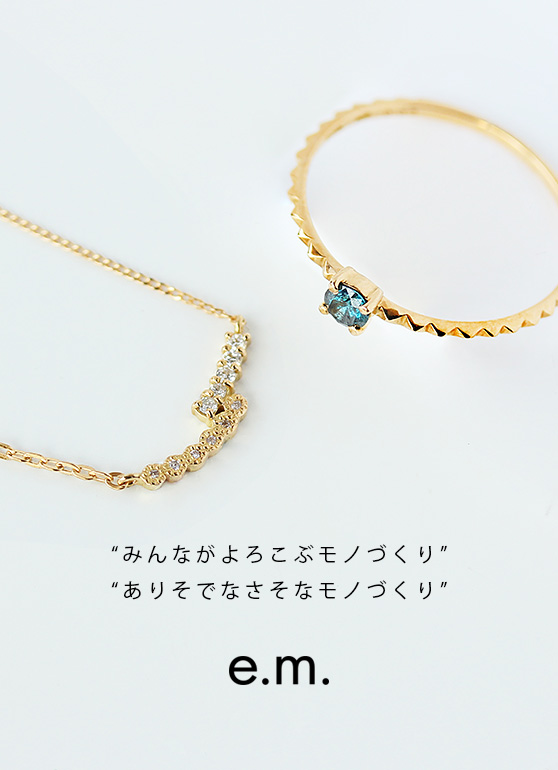 e.m.
“みんながよろこぶモノづくり”“ありそでなさそなモノづくり”