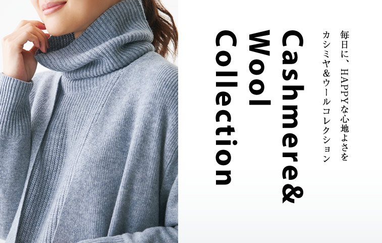 毎日に、HAPPYな心地よさを
カシミヤ&ウールコレクション
Cashmere&
Wool
Collection