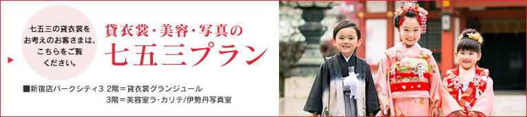 七五三の貸衣装をお考えのお客さまは、こちらをご覧ください。
貸衣装・美容・写真の七五三プラン
■新宿店パークシティ3 2階=貸衣装グランジュール
3階=美容室ラ・カリテ/伊勢丹写真室