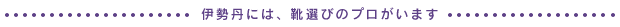 伊勢丹には、靴選びのプロがいます